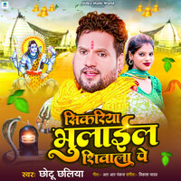 Sikariya Bhulail Shivala Pe - Chhotu Chhaliya