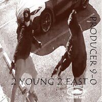 2 Young 2 Fast - Producer 9-0