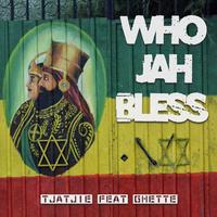 Who Jah Bless - Tjatjie & Ghette