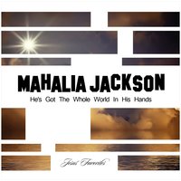 He's Got the Whole World in His Hands - Mahalia Jackson