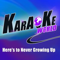 Here's to Never Growing Up - Karaoke World