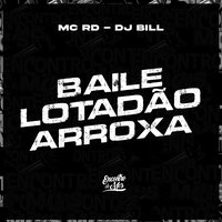 Baile Lotadão Arroxa - MC RD & DJ Bill