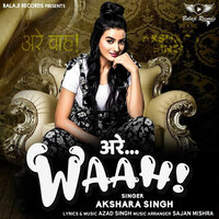 Arre Waah - Akshara Singh