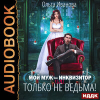 Ольга Иванова. «Мой муж - инквизитор, или Только не ведьма!». Часть 30 - Ева Ларина