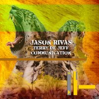 Communication - Jason Rivas & Terry De Jeff