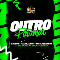 Outro Patamar - Mc DM & Racruz MC & Mc Kaelzinho & DJ Biel Bolado & Doctor.Villa