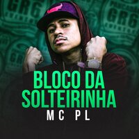 Bloco da Solteirinha - Mc Pl