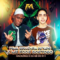 Toma Sequência de Vapo X Me Fode Gostoso - HACKZIN22 & GB DO K11