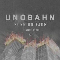 Burn or Fade - UNOBAHN & Josh One