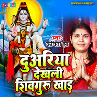Duwariya Dekhali Shivguru Khad - Kavita Jha