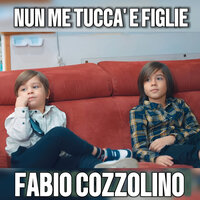 Nun me tuccà e figlie - Fabio Cozzolino