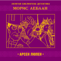 Морис Леблан. «Арсен Люпен». Часть 8 - Александр Бордуков