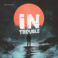 In Trouble - DigitalTek & Danny Boyle