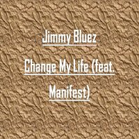 Change My Life - Jimmy Bluez & Manifest