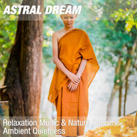 Relaxing Music With Nature Noise For Sleep, Yoga & Meditation (Ambient Quietness) 01 - Astral Dream