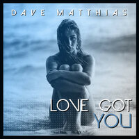 Love Got You - Dave Matthias