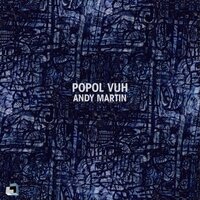 Popol Vuh - Andy Martin