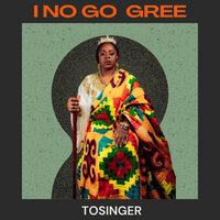 I No Go Gree - Tosinger