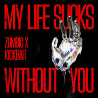 My Life Sucks Without You - Zombic & Kickbait
