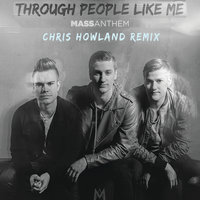 Through People Like Me - Mass Anthem & Chris Howland
