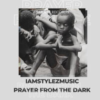 Prayer from the Dark - Iamstylezmusic