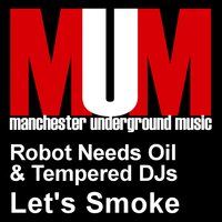 Let's Smoke - Robot Needs Oil & Tempered DJs & Tempered Djs & Robot Needs Oil