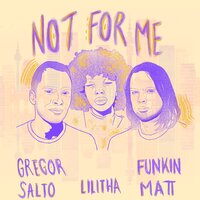 Not for Me - Gregor Salto & Funkin Matt & Lilitha