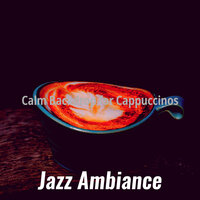 Remarkable Moods for Cappuccinos - Jazz Ambiance