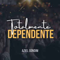 Totalmente Dependente - Aziel Gondim