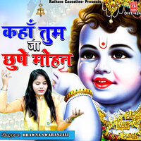 Kaha Tum Jaa Chupe Mohan - Bhawna Swaranjali