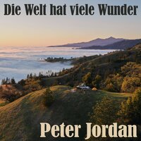 Die Welt hat viele Wunder - Peter Jordan