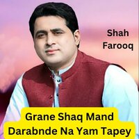 Grane Shaq Mand Darabnde Na Yam Tapey - shah farooq