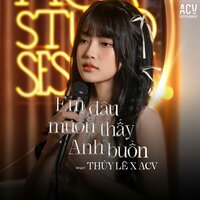 Em Đâu Muốn Anh Buồn - Thúy Lê & ACV