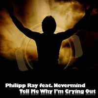Tell Me Why I'm Crying Out - Philipp Ray & Nevermind & Sunny Marleen