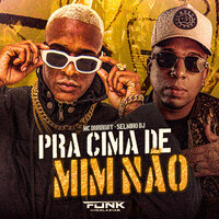 Pra Cima de Mim Não - Mc Durrony & Selminho Dj