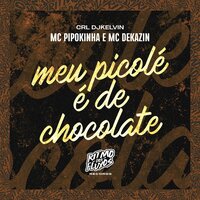 Meu Picolé de Chocolate - MC DEKAZIN & CRL DJ KELVIN & MC PIPOKINHA