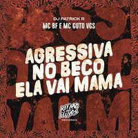Agressiva no Beco Ela Vai Mama - MC BF & MC Guto VGS & DJ Patrick R