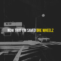 Now That I'm Saved - Dre Wheelz