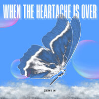 when the heartache is over - Zeni N