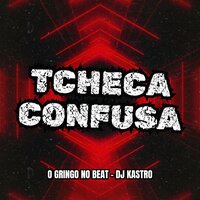 Tcheca Confusa - O Gringo No Beat & Dj Kastro