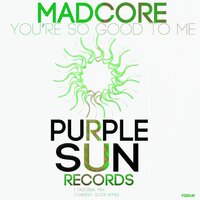 You're So Good To Me - Madcore