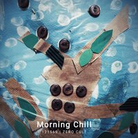 Chill The Morning - 121569 & Zero Cult