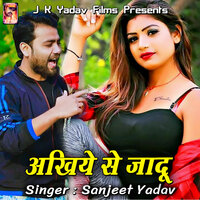 Akhiye Se Jaadu - Sanjeet Yadav