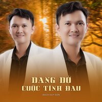 Dang Dở Cuộc Tình Đau - Bạch Duy Sơn