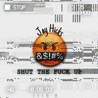 Shut Tf Up - Jay Hicks