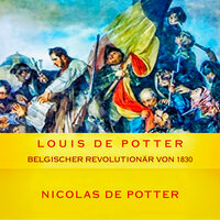 Das Leben von Louis de Potter - Ein Monarch ja, aber wen wählen - 3 - Nicolas de Potter & StreamzBook Deutsch & StreamzBook Geschichte Deutsch
