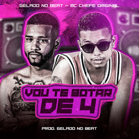 Vou Te Botar de 4 - Mc Chefe Original & Gelado No Beat