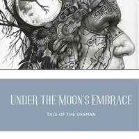 Under the Moon's Embrace - Tale of the Shaman