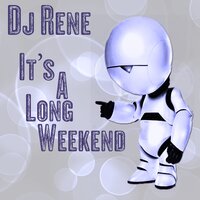It's A Long Weekend - DJ Rene