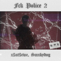 FCK POLICE 2 - x$nt$rwe & SMXKYDOG